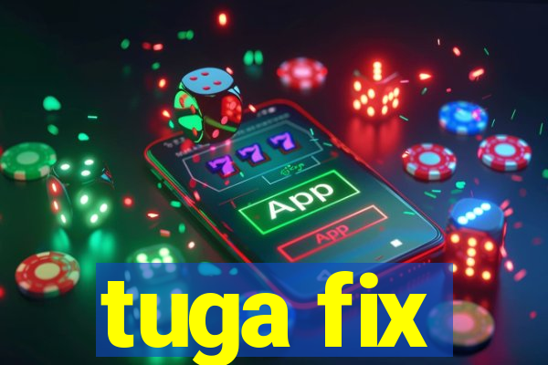 tuga fix