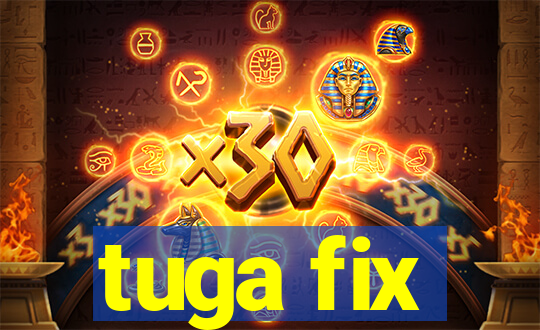 tuga fix