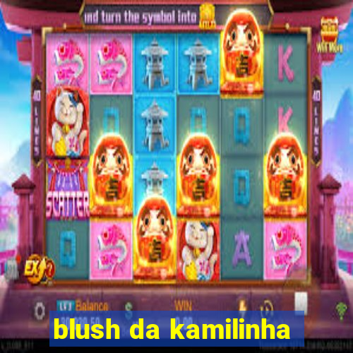 blush da kamilinha