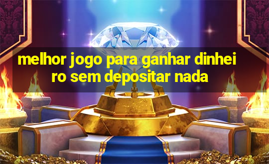 melhor jogo para ganhar dinheiro sem depositar nada