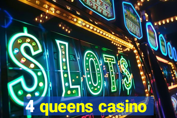 4 queens casino