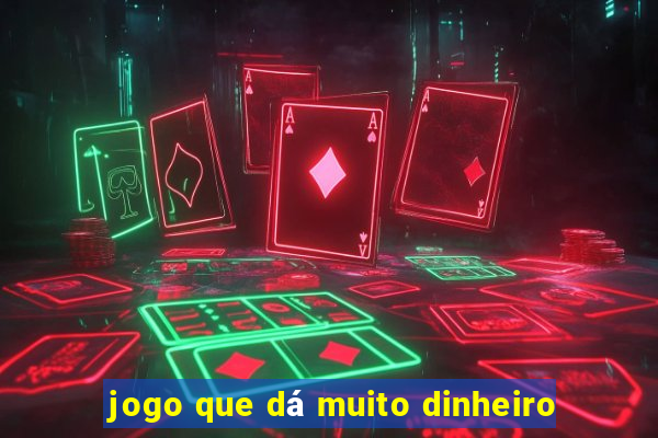 jogo que dá muito dinheiro