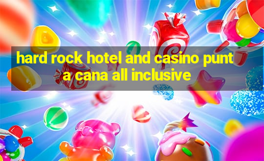 hard rock hotel and casino punta cana all inclusive