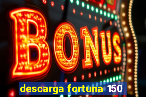 descarga fortuna 150