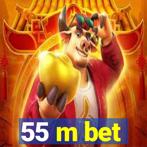 55 m bet