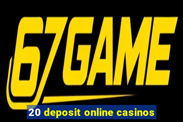 20 deposit online casinos