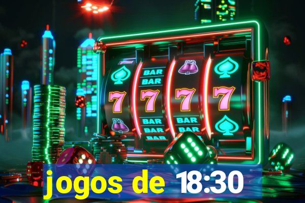 jogos de 18:30