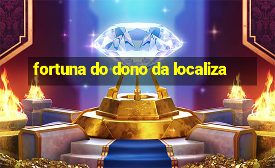 fortuna do dono da localiza