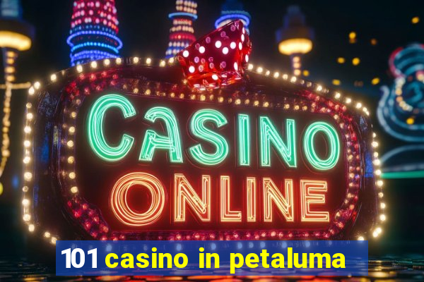 101 casino in petaluma