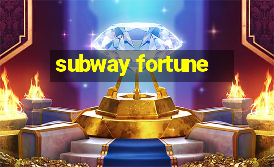 subway fortune