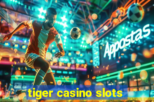 tiger casino slots