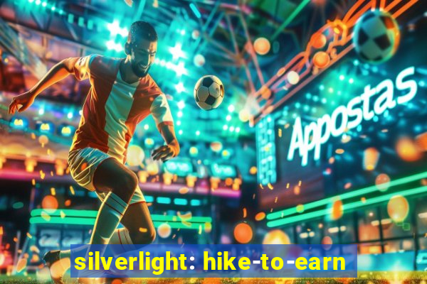 silverlight: hike-to-earn