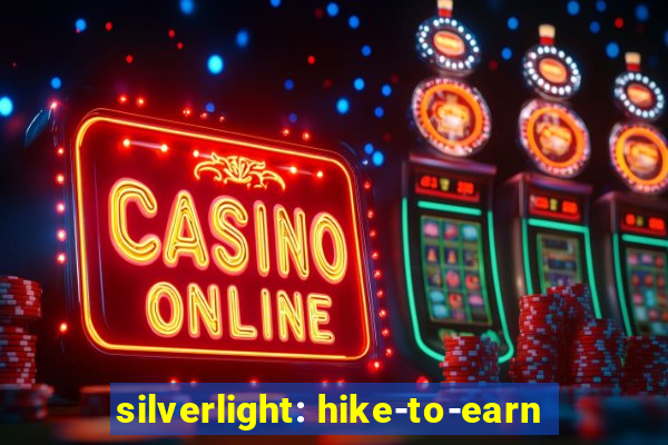 silverlight: hike-to-earn