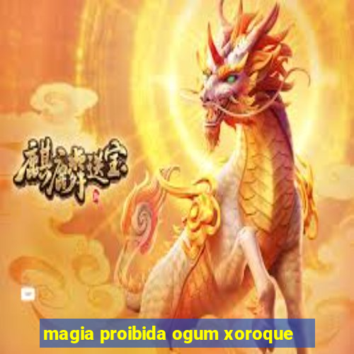 magia proibida ogum xoroque