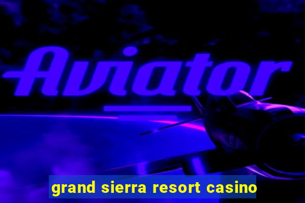 grand sierra resort casino