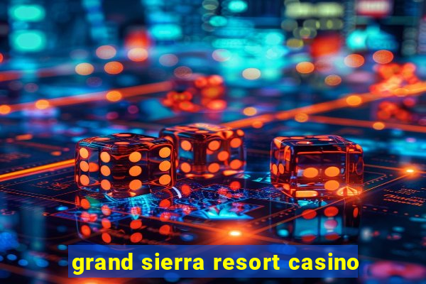 grand sierra resort casino