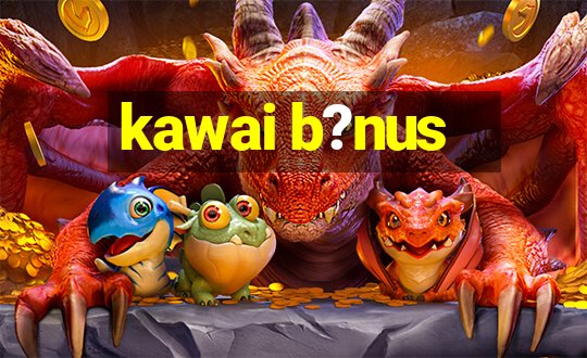 kawai b?nus