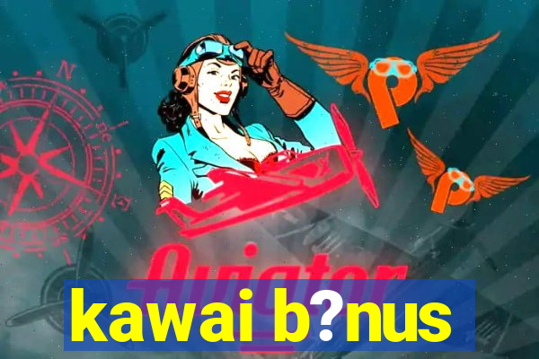 kawai b?nus