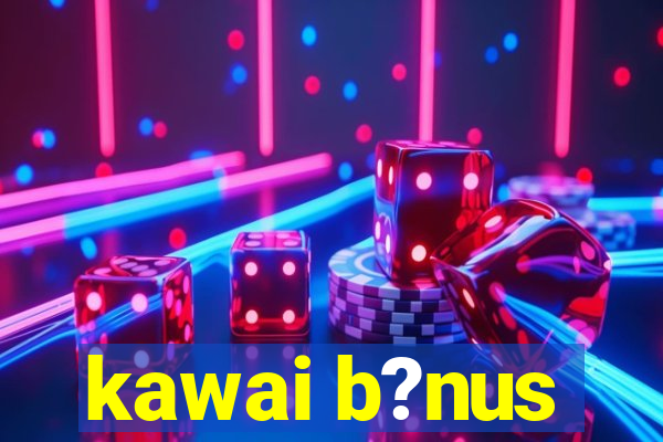 kawai b?nus