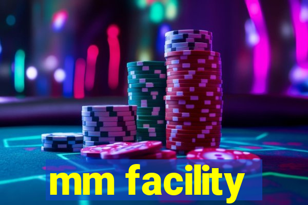 mm facility