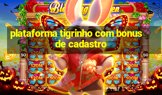 plataforma tigrinho com bonus de cadastro