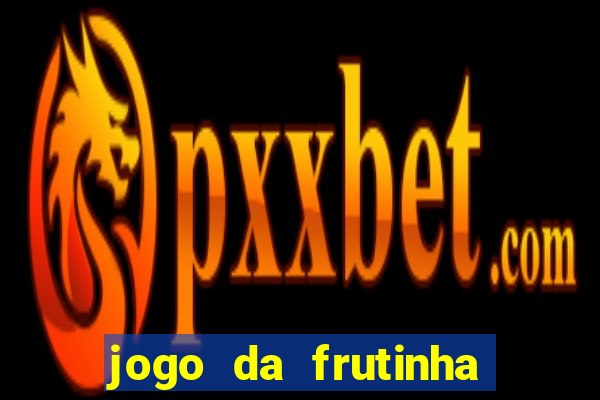 jogo da frutinha que paga dinheiro