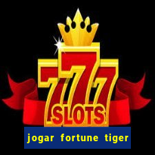 jogar fortune tiger de gra?a