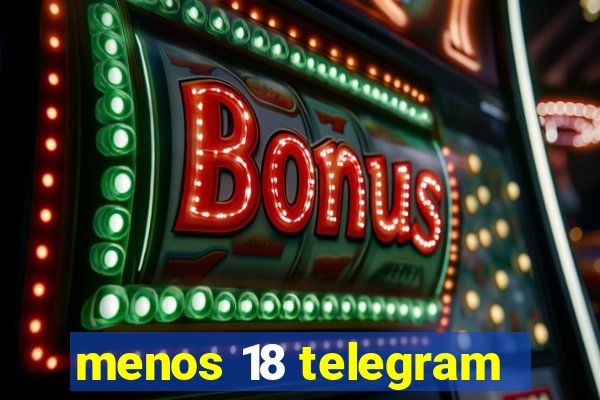 menos 18 telegram