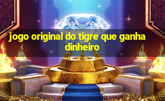 jogo original do tigre que ganha dinheiro