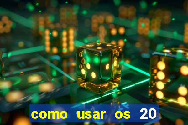 como usar os 20 reais do vai de bet