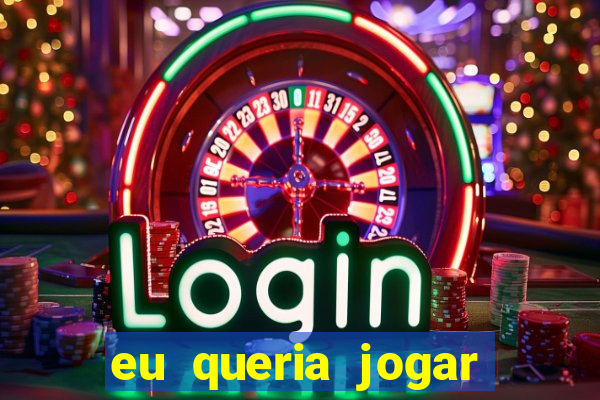 eu queria jogar mas perdi a aposta