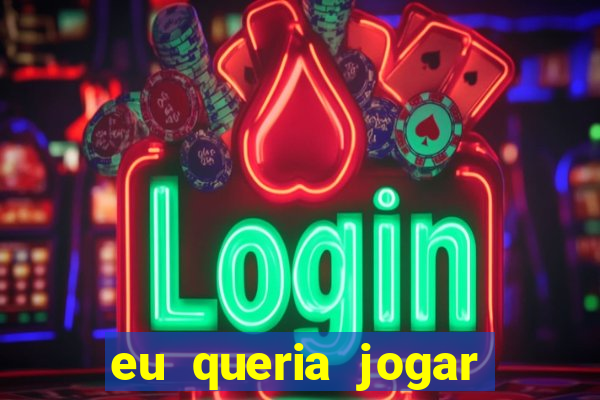 eu queria jogar mas perdi a aposta