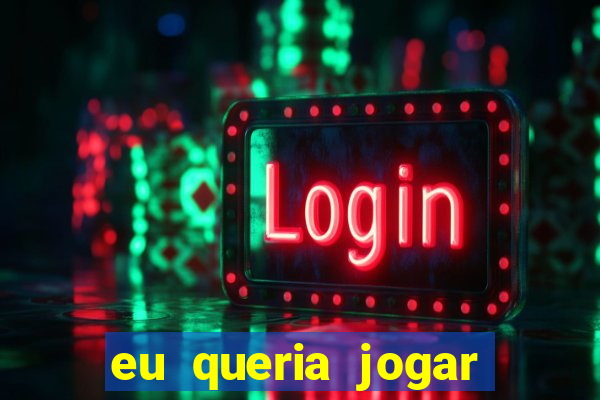 eu queria jogar mas perdi a aposta