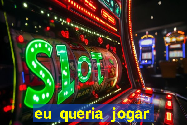 eu queria jogar mas perdi a aposta