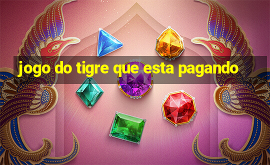 jogo do tigre que esta pagando