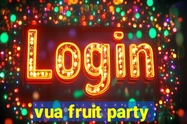 vua fruit party