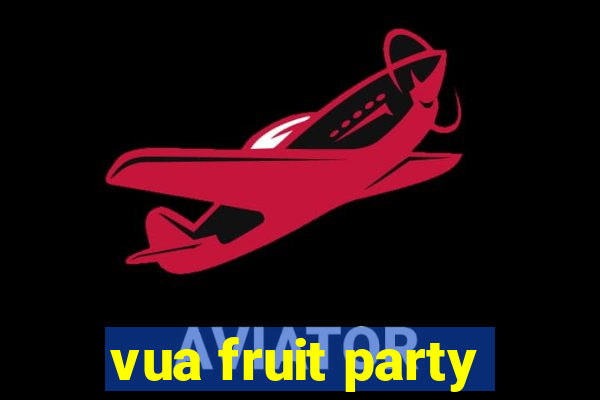 vua fruit party