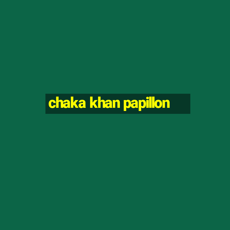 chaka khan papillon