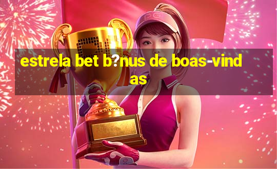 estrela bet b?nus de boas-vindas