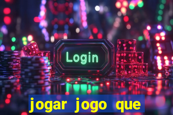 jogar jogo que ganha dinheiro