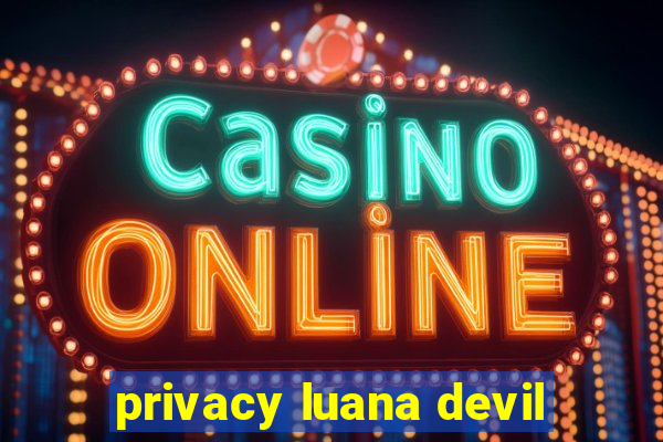 privacy luana devil