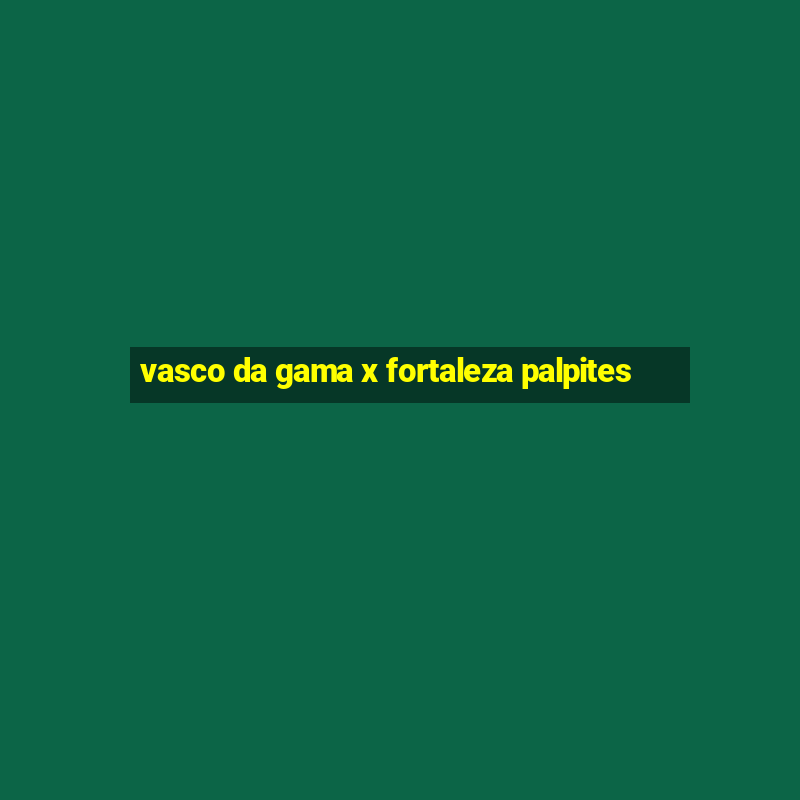 vasco da gama x fortaleza palpites