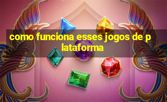 como funciona esses jogos de plataforma