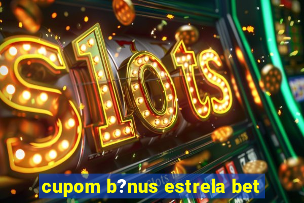 cupom b?nus estrela bet