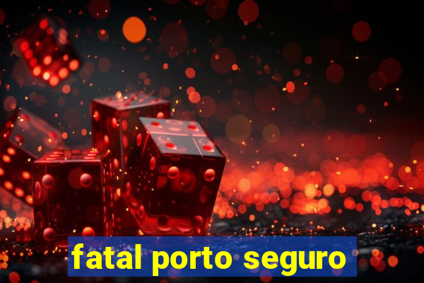 fatal porto seguro