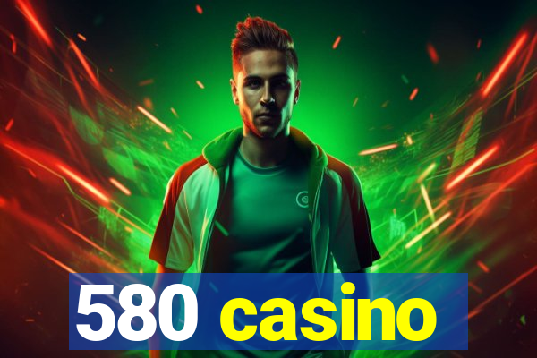 580 casino