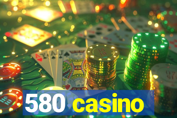 580 casino