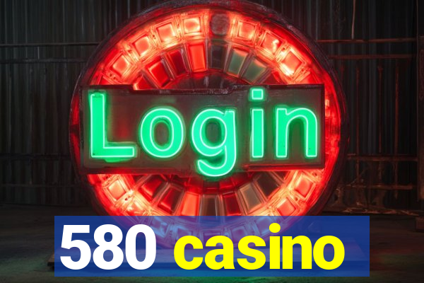 580 casino