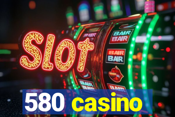 580 casino