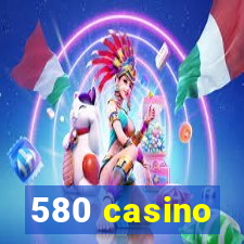 580 casino